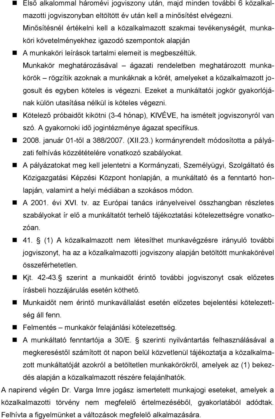 Munkakör meghatározásával ágazati rendeletben meghatározott munkakörök rögzítik azoknak a munkáknak a körét, amelyeket a közalkalmazott jogosult és egyben köteles is végezni.