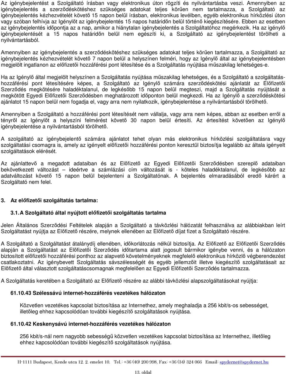 levélben, egyéb elektronikus hírközlési úton vagy szóban felhívja az Igénylőt az igénybejelentés 15 napos határidőn belül történő kiegészítésére.