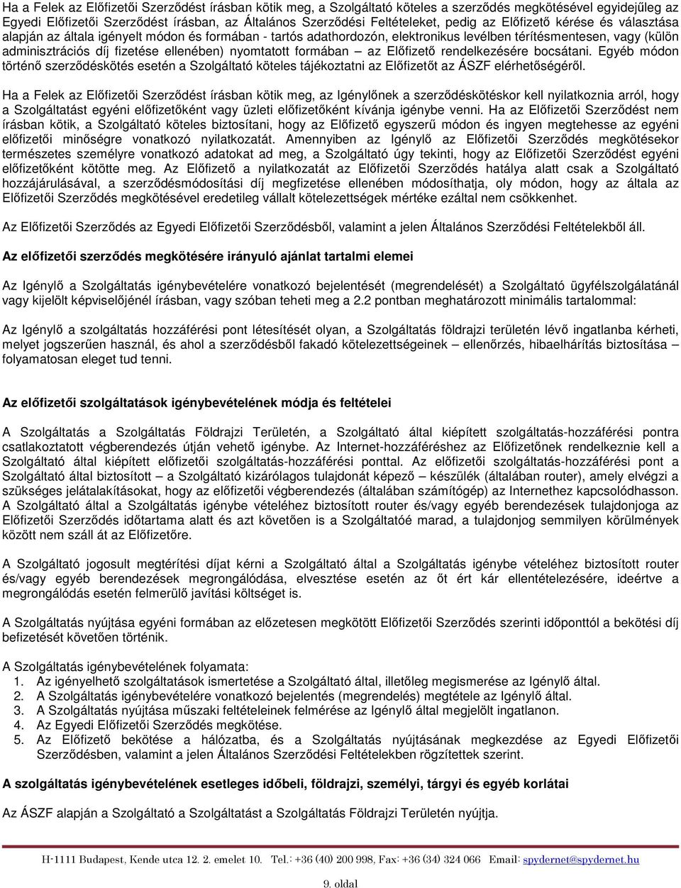 nyomtatott formában az Előfizető rendelkezésére bocsátani. Egyéb módon történő szerződéskötés esetén a Szolgáltató köteles tájékoztatni az Előfizetőt az ÁSZF elérhetőségéről.
