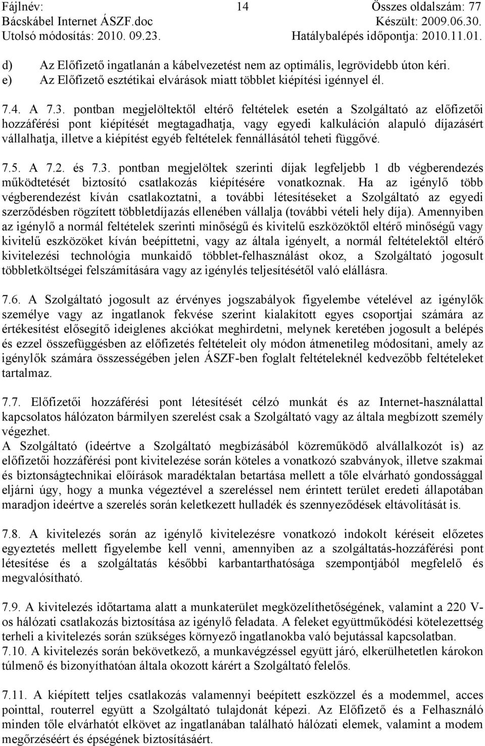 egyéb feltételek fennállásától teheti függővé. 7.5. A 7.2. és 7.3. pontban megjelöltek szerinti díjak legfeljebb 1 db végberendezés működtetését biztosító csatlakozás kiépítésére vonatkoznak.