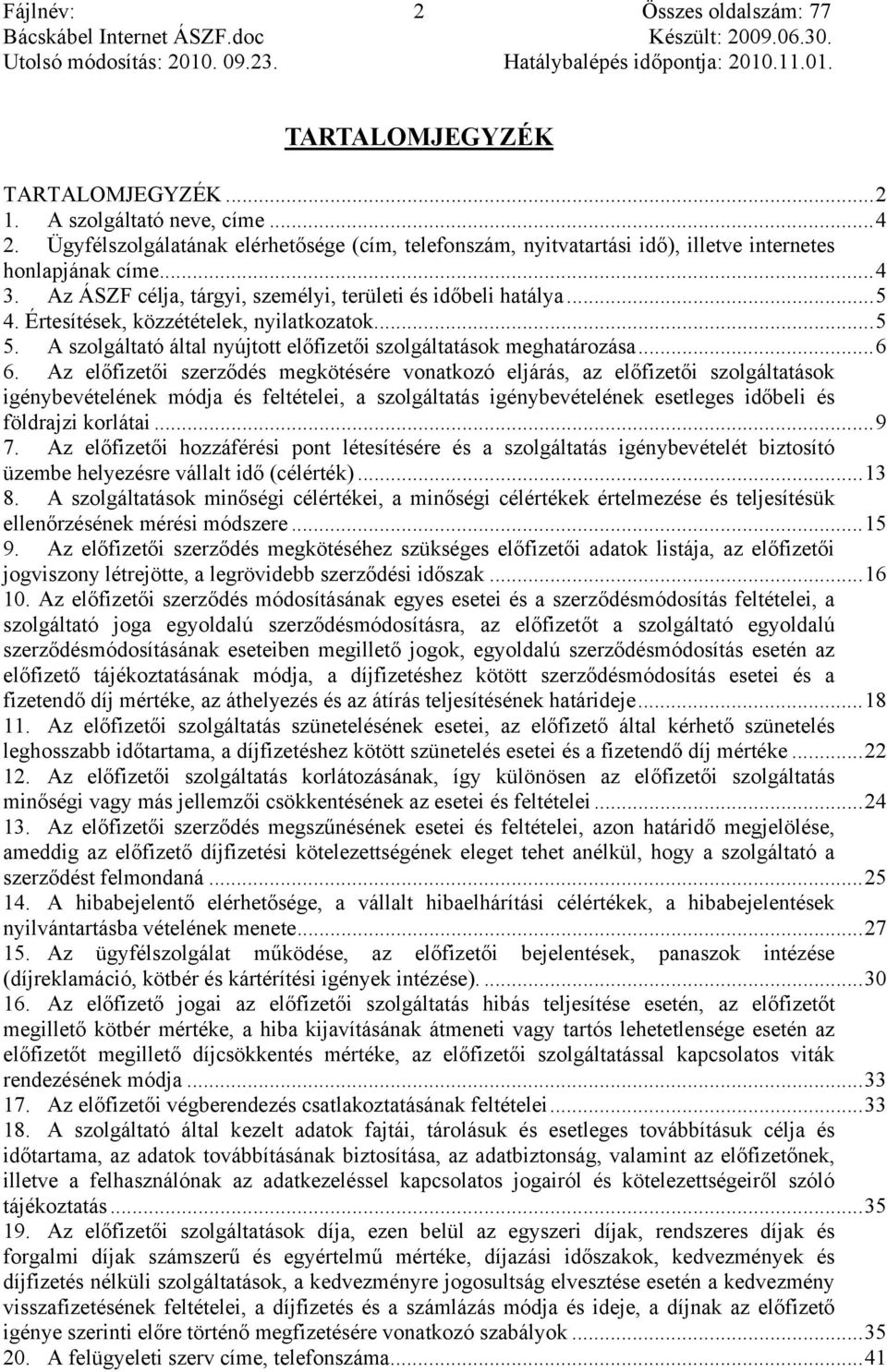 Az előfizetői szerződés megkötésére vonatkozó eljárás, az előfizetői szolgáltatások igénybevételének módja és feltételei, a szolgáltatás igénybevételének esetleges időbeli és földrajzi korlátai... 9 7.