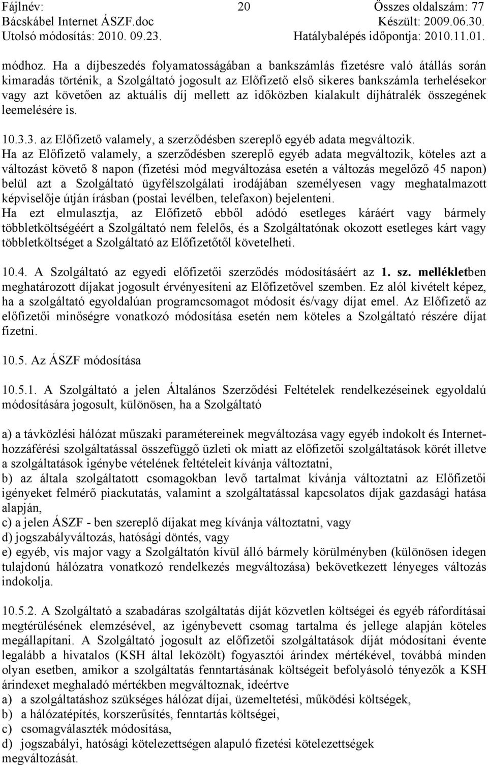 aktuális díj mellett az időközben kialakult díjhátralék összegének leemelésére is. 10.3.3. az Előfizető valamely, a szerződésben szereplő egyéb adata megváltozik.