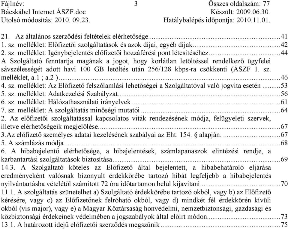 2 )... 46 4. sz. melléklet: Az Előfizető felszólamlási lehetőségei a Szolgáltatóval való jogvita esetén... 53 5. sz. melléklet: Adatkezelési Szabályzat... 56 6. sz. melléklet: Hálózathasználati irányelvek.