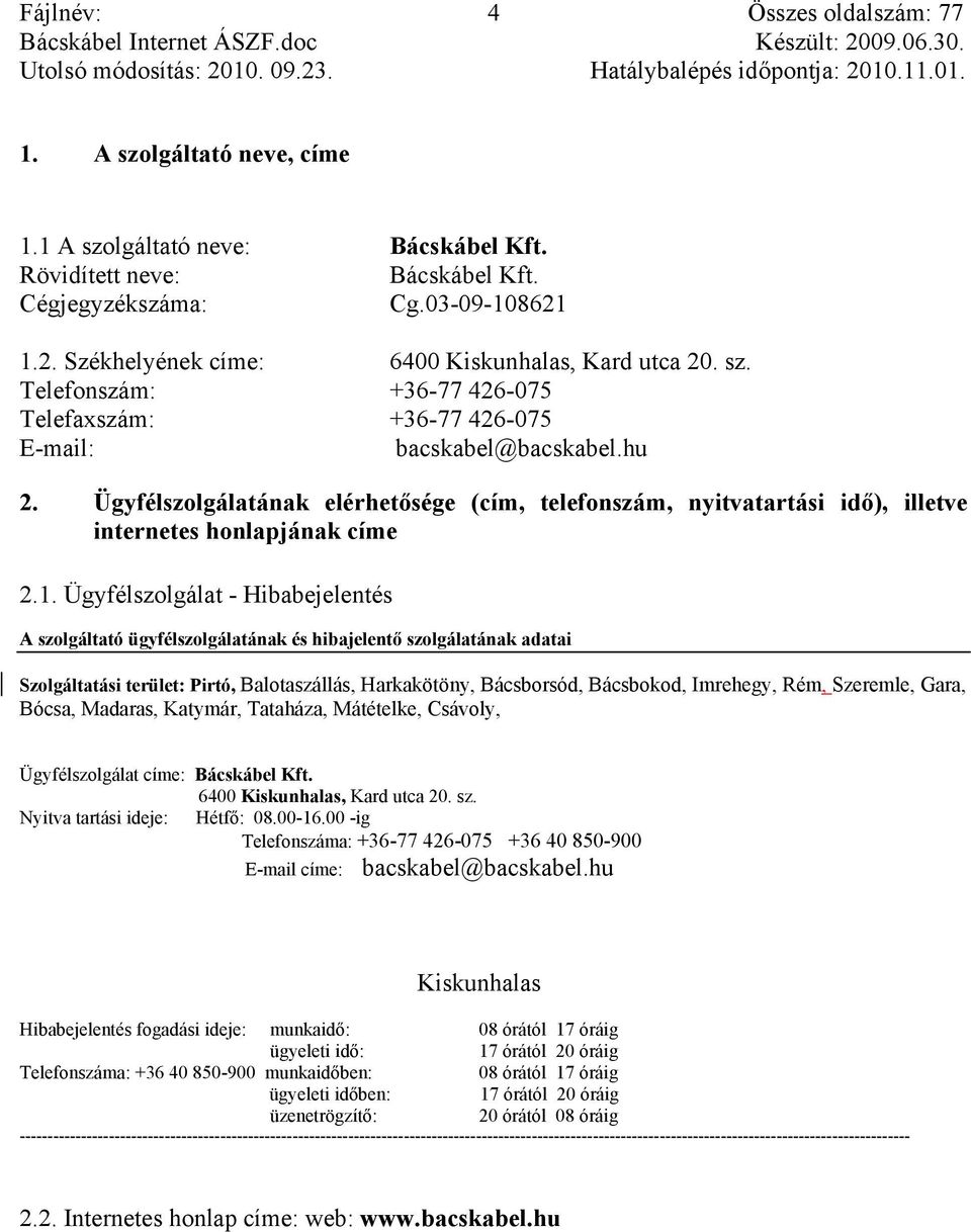 Ügyfélszolgálatának elérhetősége (cím, telefonszám, nyitvatartási idő), illetve internetes honlapjának címe 2.1.