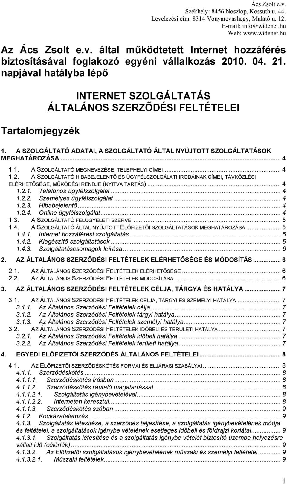 .. 4 1.2. A SZOLGÁLTATÓ HIBABEJELENTŐ ÉS ÜGYFÉLSZOLGÁLATI IRODÁINAK CÍMEI, TÁVKÖZLÉSI ELÉRHETŐSÉGE, MŰKÖDÉSI RENDJE (NYITVA TARTÁS)... 4 1.2.1. Telefonos ügyfélszolgálat... 4 1.2.2. Személyes ügyfélszolgálat.