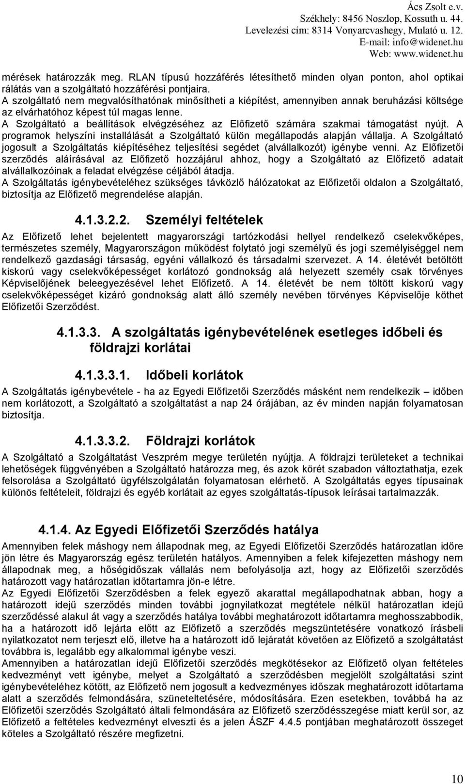 A Szolgáltató a beállítások elvégzéséhez az Előfizető számára szakmai támogatást nyújt. A programok helyszíni installálását a Szolgáltató külön megállapodás alapján vállalja.