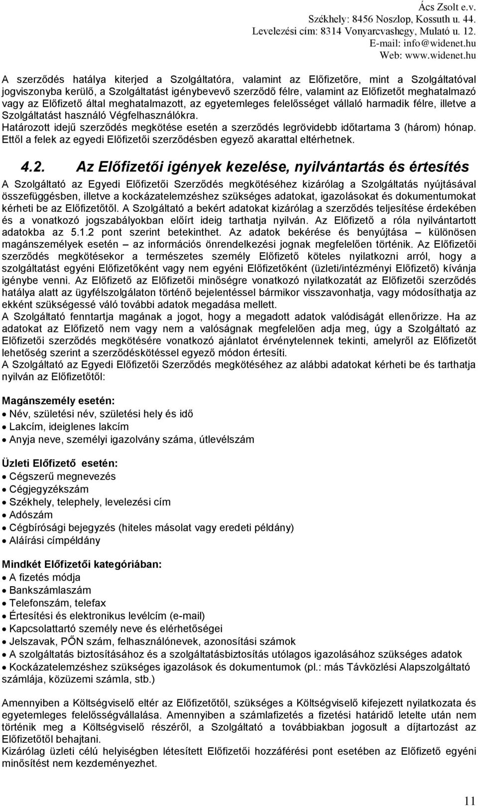 Határozott idejű szerződés megkötése esetén a szerződés legrövidebb időtartama 3 (három) hónap. Ettől a felek az egyedi Előfizetői szerződésben egyező akarattal eltérhetnek. 4.2.