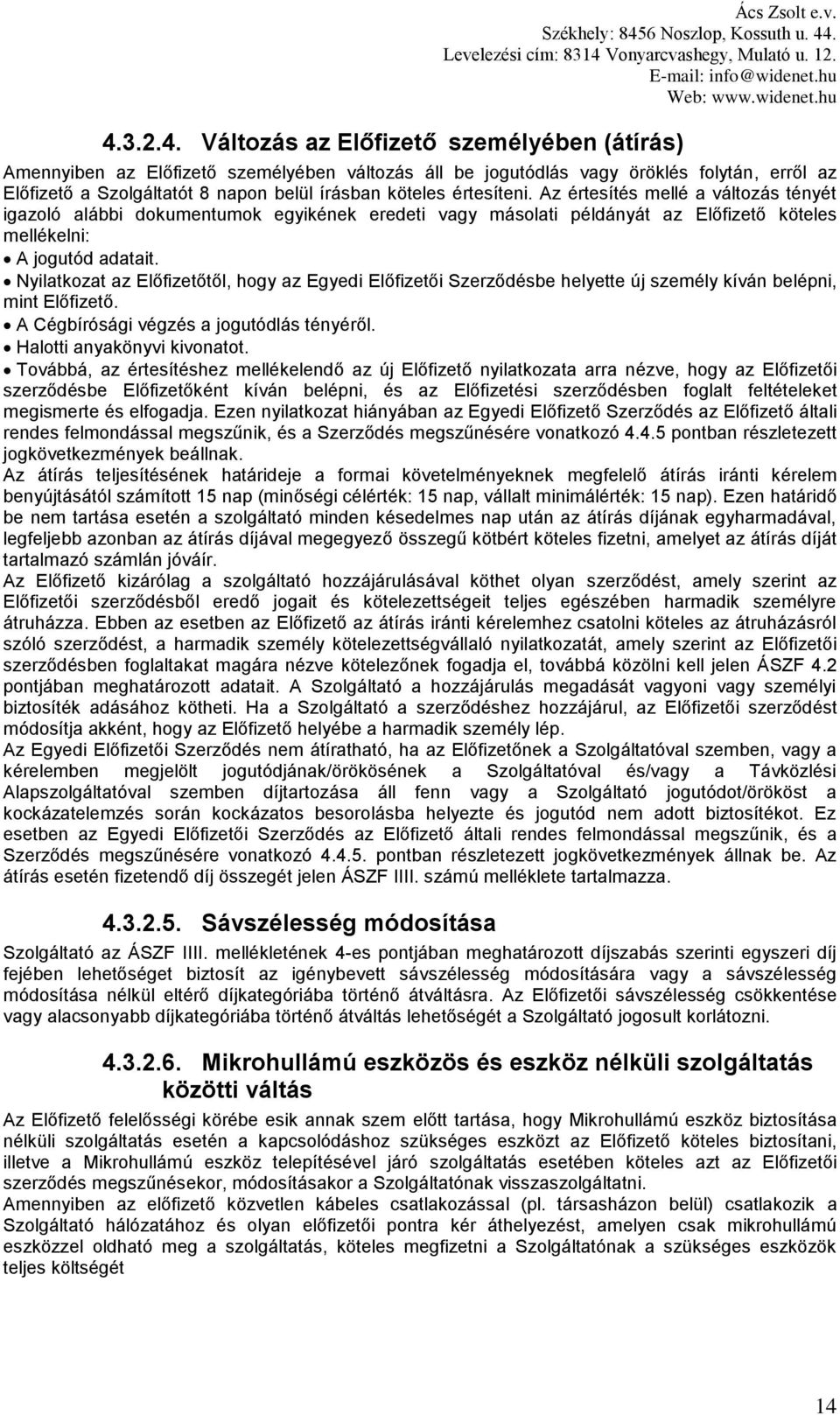 Nyilatkozat az Előfizetőtől, hogy az Egyedi Előfizetői Szerződésbe helyette új személy kíván belépni, mint Előfizető. A Cégbírósági végzés a jogutódlás tényéről. Halotti anyakönyvi kivonatot.