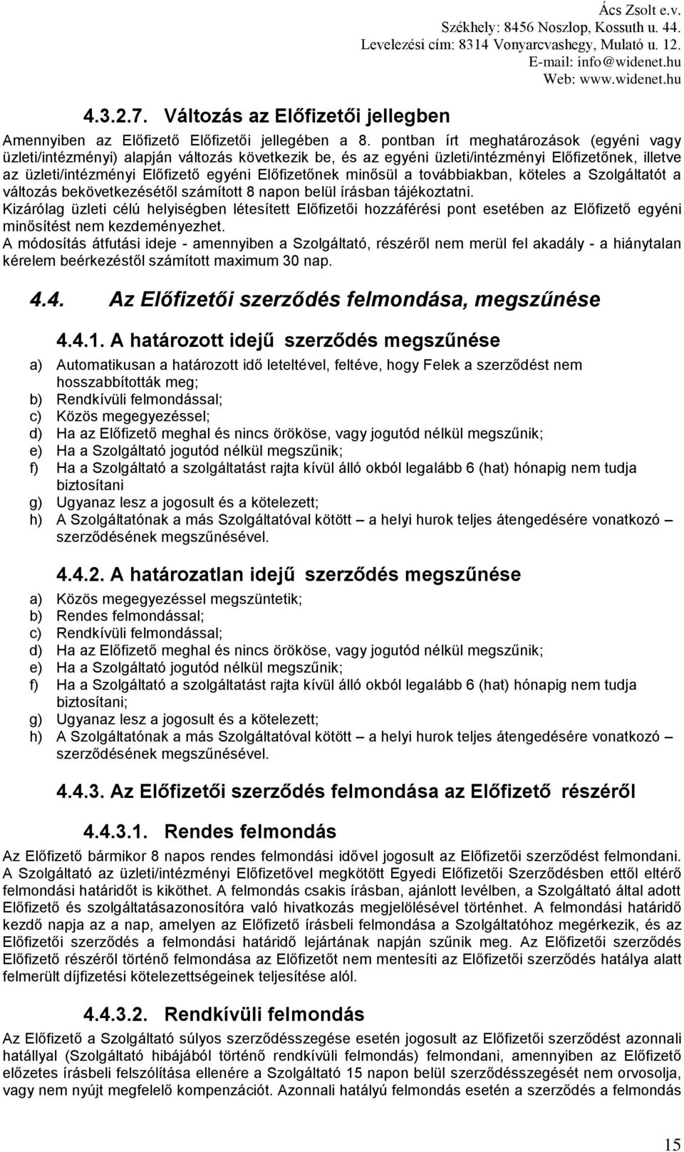 minősül a továbbiakban, köteles a Szolgáltatót a változás bekövetkezésétől számított 8 napon belül írásban tájékoztatni.