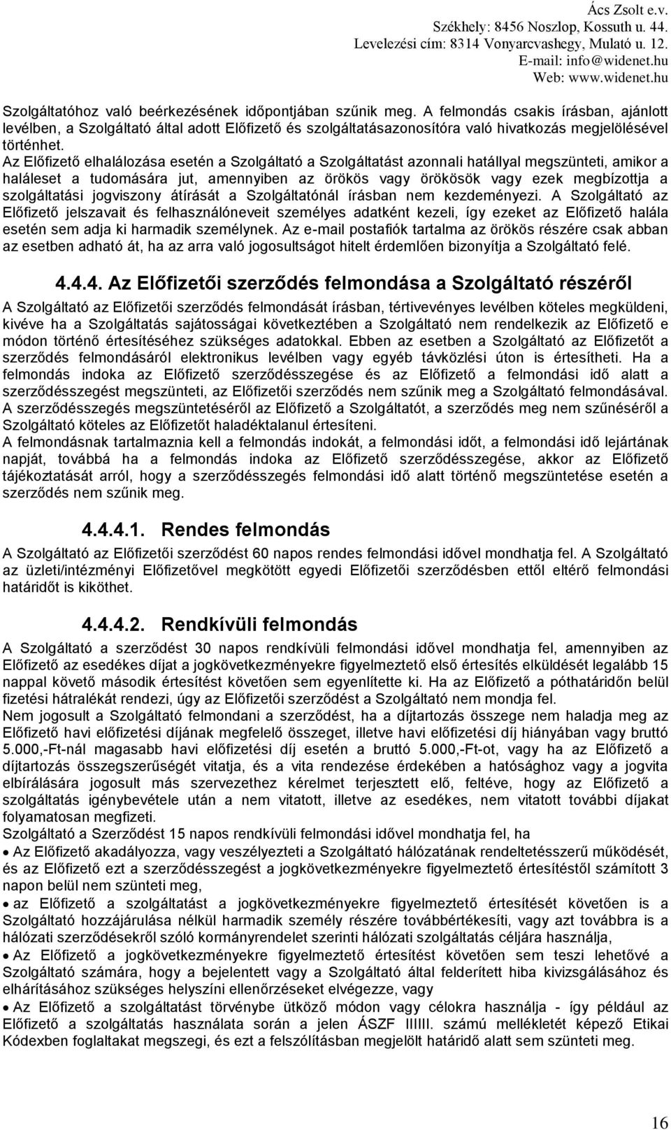 Az Előfizető elhalálozása esetén a Szolgáltató a Szolgáltatást azonnali hatállyal megszünteti, amikor a haláleset a tudomására jut, amennyiben az örökös vagy örökösök vagy ezek megbízottja a