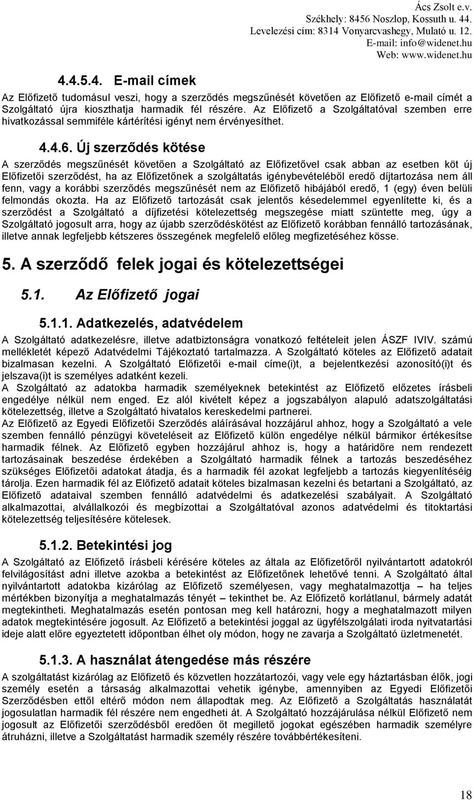 Új szerződés kötése A szerződés megszűnését követően a Szolgáltató az Előfizetővel csak abban az esetben köt új Előfizetői szerződést, ha az Előfizetőnek a szolgáltatás igénybevételéből eredő