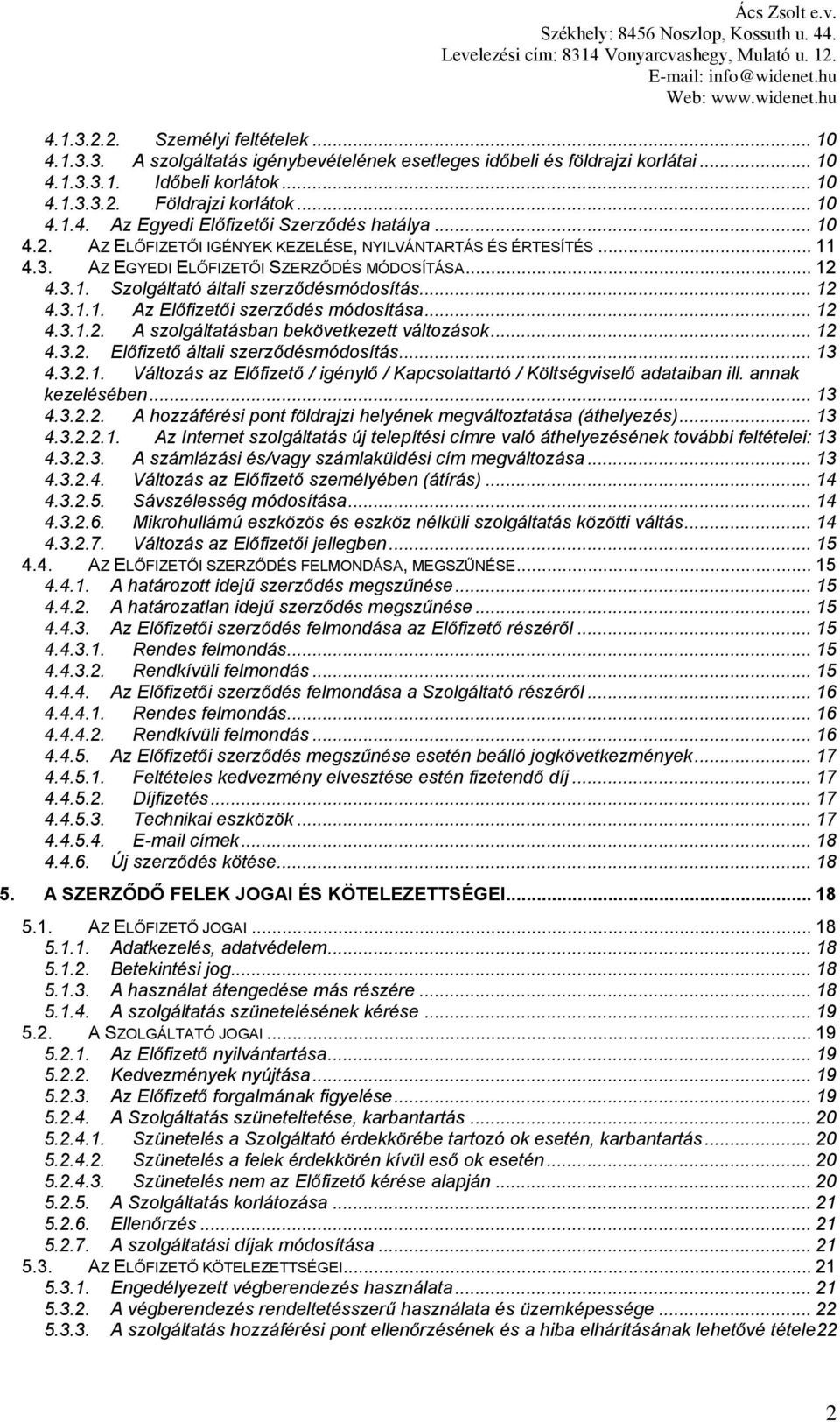 .. 12 4.3.1.2. A szolgáltatásban bekövetkezett változások... 12 4.3.2. Előfizető általi szerződésmódosítás... 13 4.3.2.1. Változás az Előfizető / igénylő / Kapcsolattartó / Költségviselő adataiban ill.