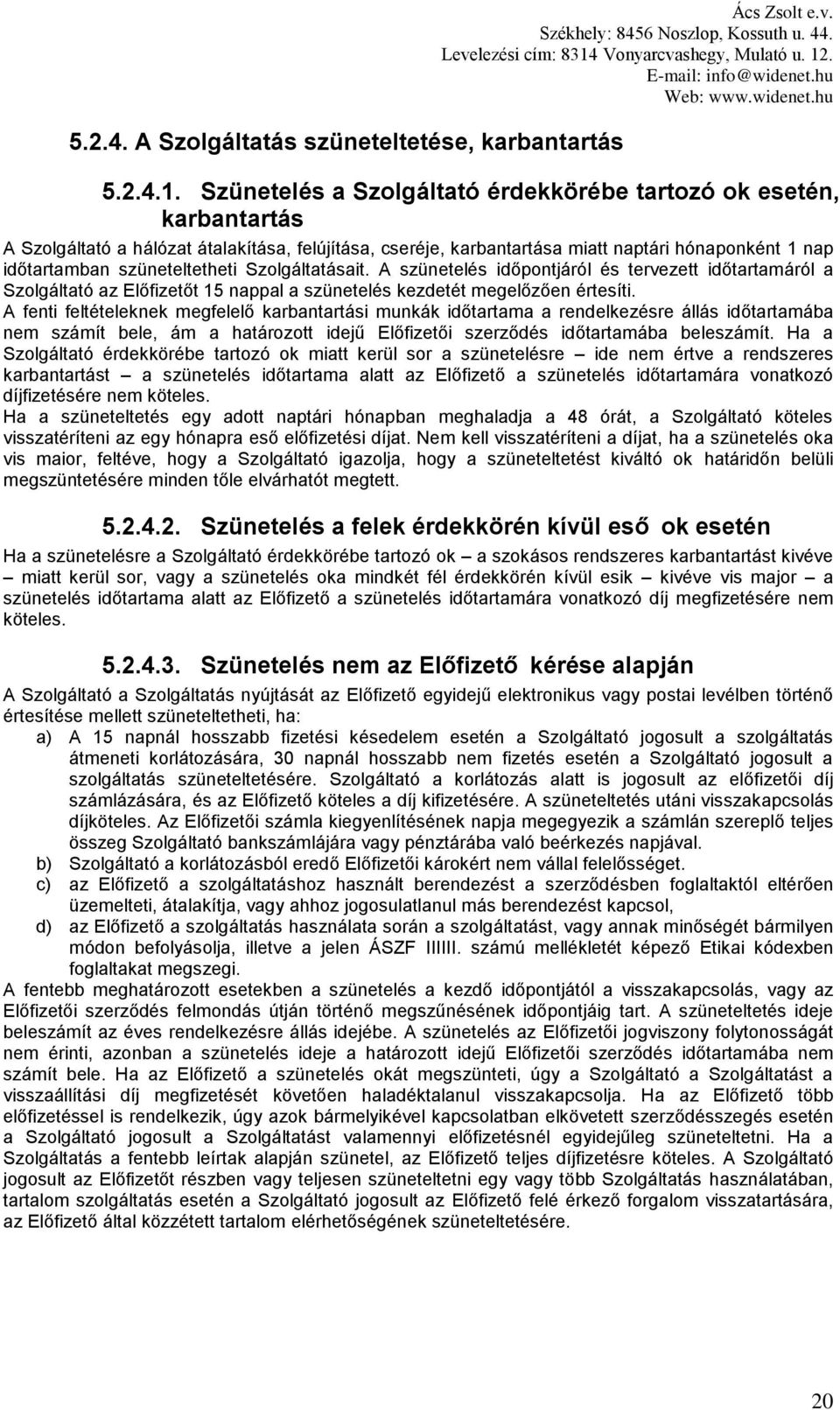 szüneteltetheti Szolgáltatásait. A szünetelés időpontjáról és tervezett időtartamáról a Szolgáltató az Előfizetőt 15 nappal a szünetelés kezdetét megelőzően értesíti.