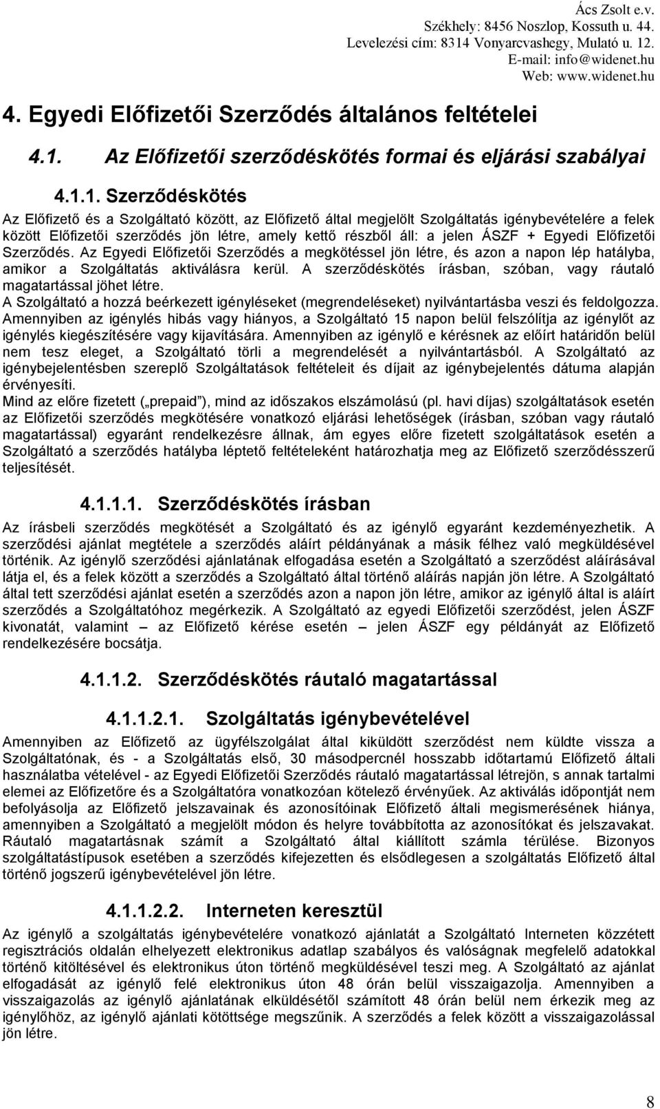 1. Szerződéskötés Az Előfizető és a Szolgáltató között, az Előfizető által megjelölt Szolgáltatás igénybevételére a felek között Előfizetői szerződés jön létre, amely kettő részből áll: a jelen ÁSZF