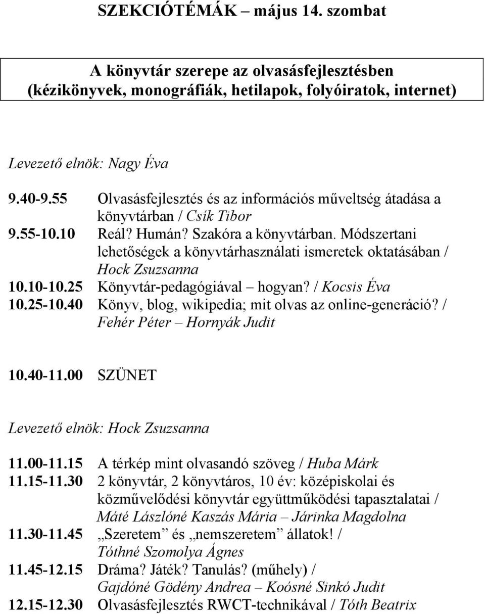 Módszertani lehetőségek a könyvtárhasználati ismeretek oktatásában / Hock Zsuzsanna 10.10-10.25 Könyvtár-pedagógiával hogyan? / Kocsis Éva 10.25-10.