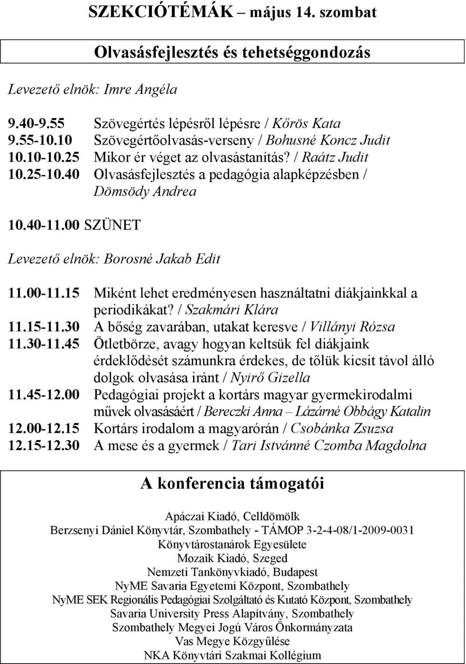 15 Miként lehet eredményesen használtatni diákjainkkal a periodikákat? / Szakmári Klára 11.15-11.30 A bőség zavarában, utakat keresve / Villányi Rózsa 11.30-11.