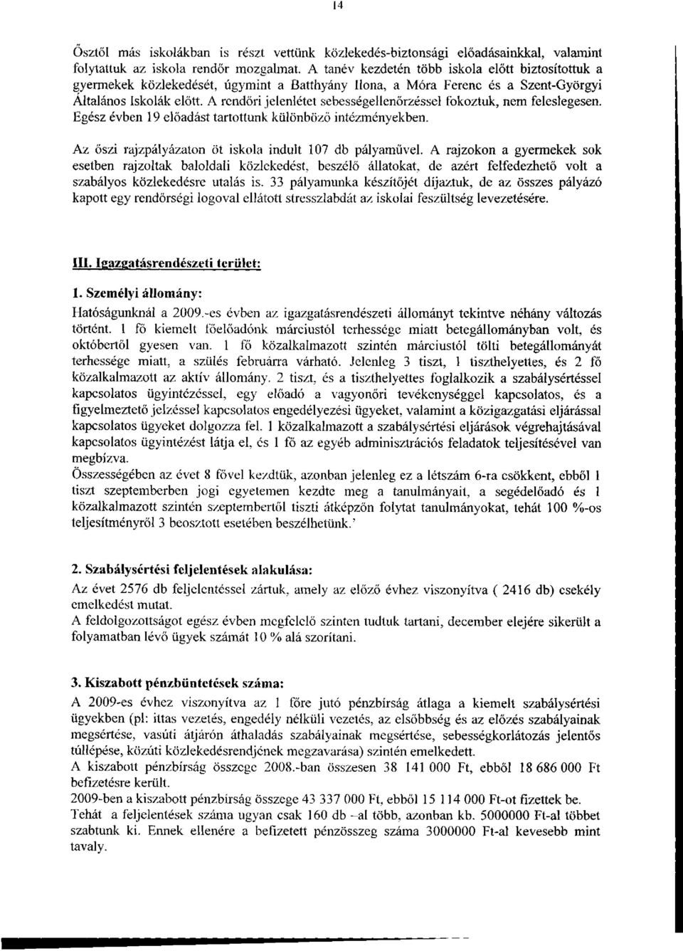 A rendőri jelenlétet sebességellenőrzéssel fokoztuk, nem feleslegesen. Egész évben 19 előadást tartottunk különböző intézményekben. Az őszi rajzpályázaton öt iskola indult 107 db pályamüvei.