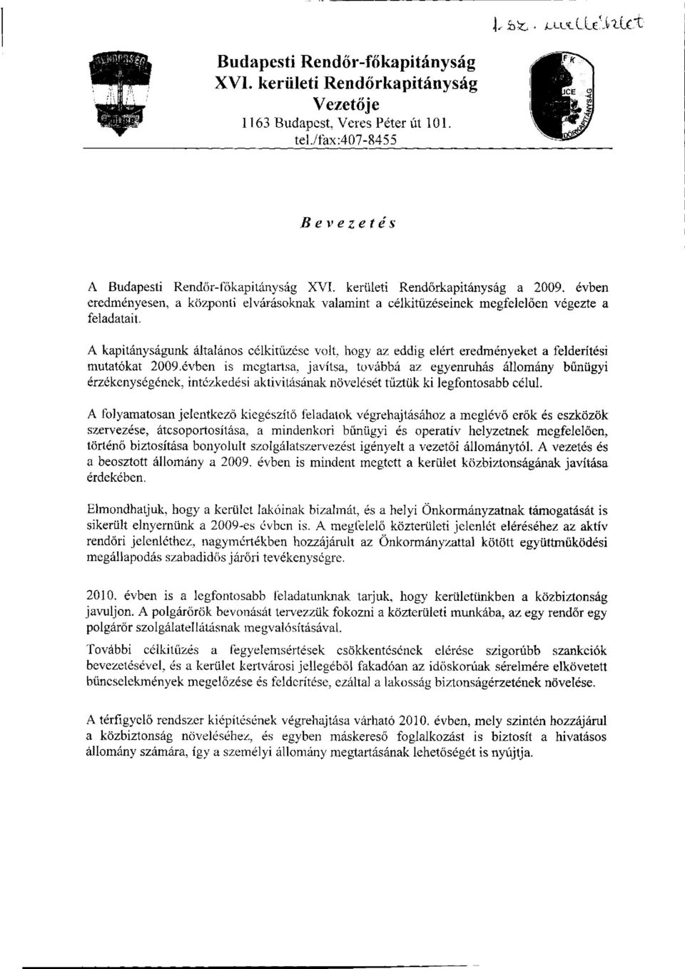 A kapitányságunk általános célkitűzése volt, hogy az eddig elért eredményeket a felderítési mutatókat 2009.