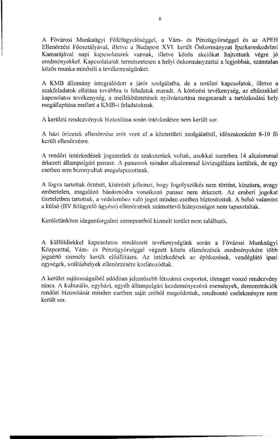 Kapcsolataink természetesen a helyi önkormányzattal a legjobbak, számtalan közös munka minősíti a tevékenységünket.