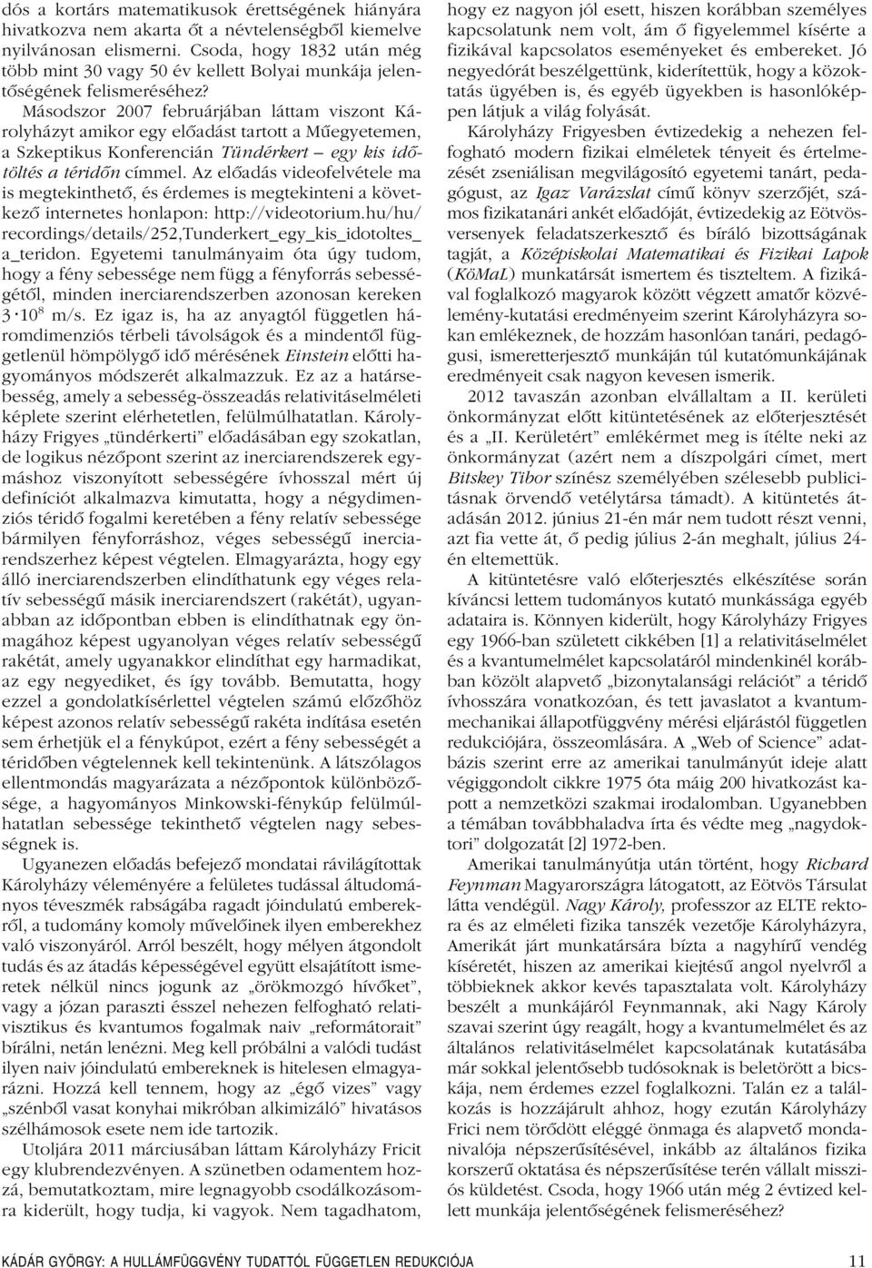 Másodszor 2007 februárjában láttam viszont Károlyházyt amikor egy elôadást tartott a Mûegyetemen, a Szkeptikus Konferencián Tündérkert egy kis idôtöltés a téridôn címmel.