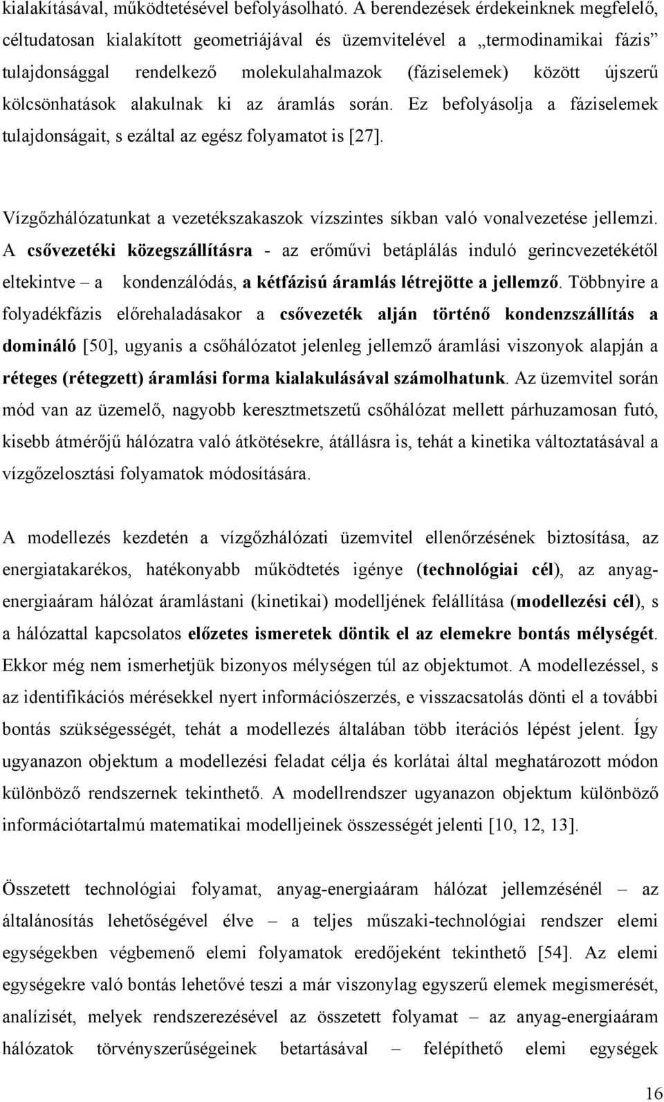 alakulnak ki az áralás során. Ez beolyásolja a áziseleek tulajdonságait, s ezáltal az egész olyaatot is [7]. Vízgőzhálózatunkat a vezetékszakaszok vízszintes síkban való vonalvezetése jellezi.