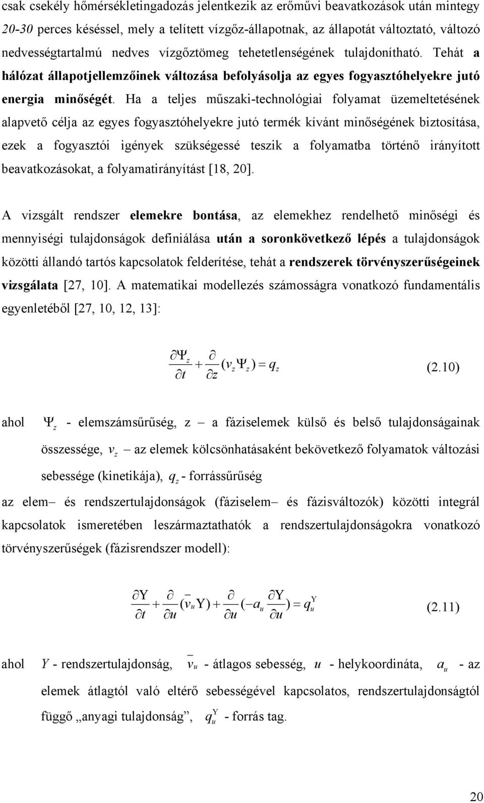 Ha a teljes űszaki-technológiai olyaat üzeeltetésének alapvető célja az egyes ogyasztóhelyekre jutó terék kívánt inőségének biztosítása, ezek a ogyasztói igények szükségessé teszik a olyaatba történő