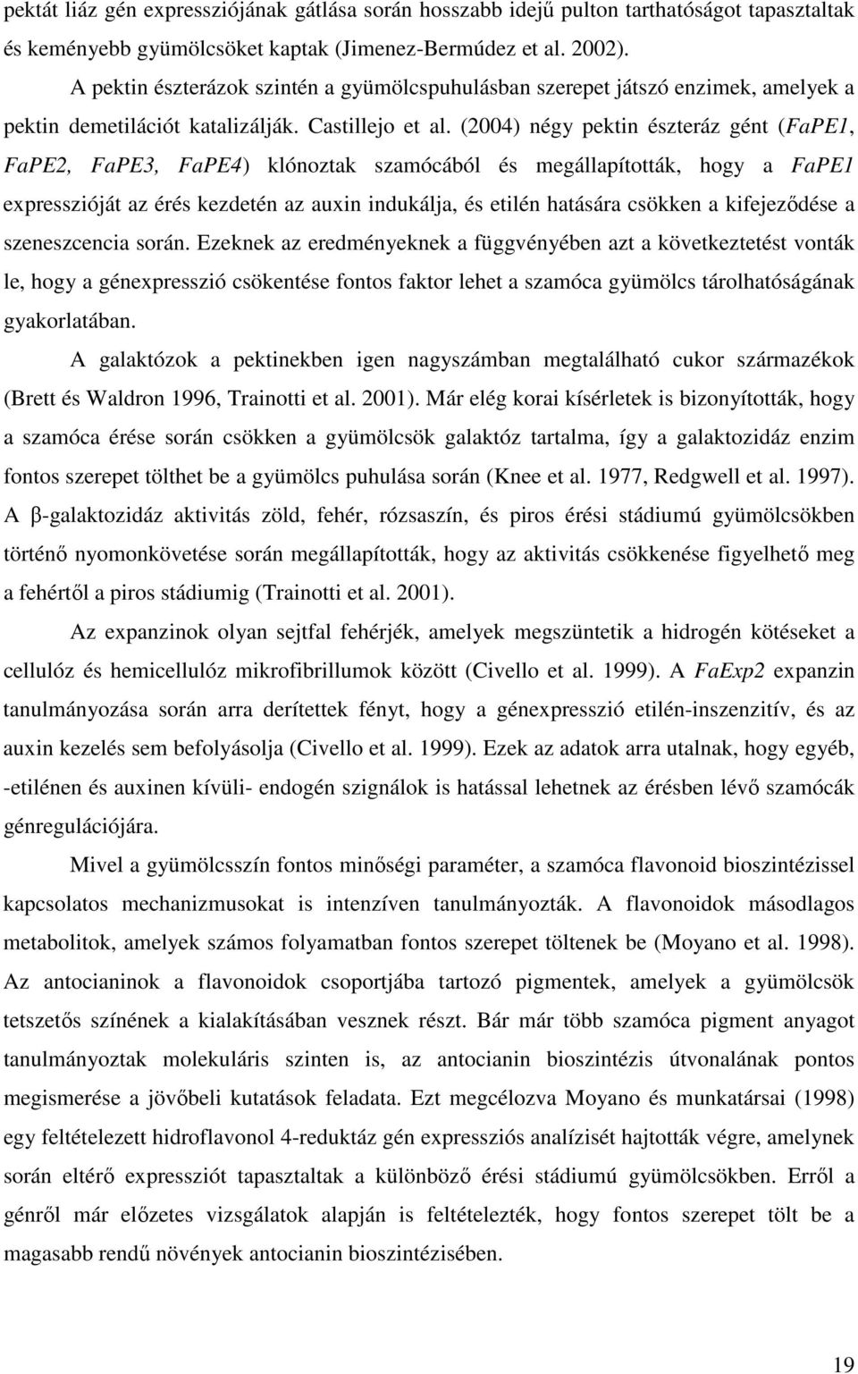 (2004) négy pektin észteráz gént (FaPE1, FaPE2, FaPE3, FaPE4) klónoztak szamócából és megállapították, hogy a FaPE1 expresszióját az érés kezdetén az auxin indukálja, és etilén hatására csökken a