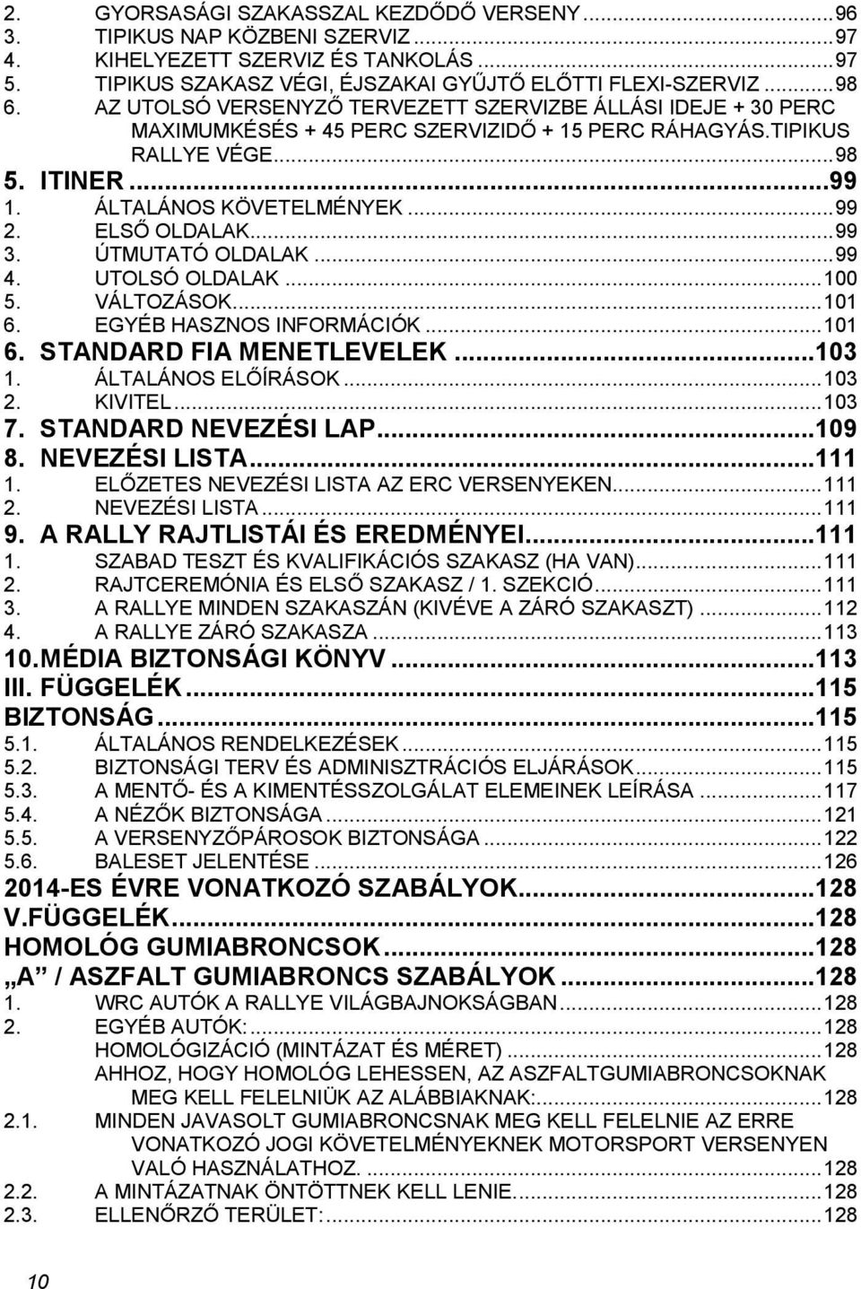 ELSŐ OLDALAK... 99 3. ÚTMUTATÓ OLDALAK... 99 4. UTOLSÓ OLDALAK... 100 5. VÁLTOZÁSOK... 101 6. EGYÉB HASZNOS INFORMÁCIÓK... 101 6. STANDARD FIA MENETLEVELEK...103 1. ÁLTALÁNOS ELŐÍRÁSOK... 103 2.