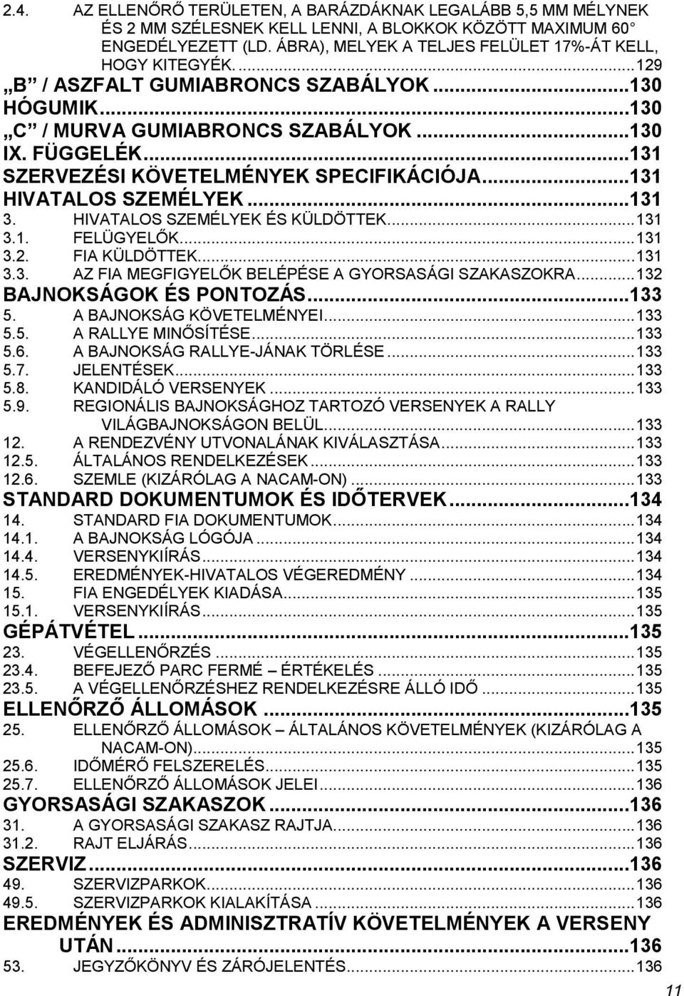 ..131 SZERVEZÉSI KÖVETELMÉNYEK SPECIFIKÁCIÓJA...131 HIVATALOS SZEMÉLYEK...131 3. HIVATALOS SZEMÉLYEK ÉS KÜLDÖTTEK... 131 3.1. FELÜGYELŐK... 131 3.2. FIA KÜLDÖTTEK... 131 3.3. AZ FIA MEGFIGYELŐK BELÉPÉSE A GYORSASÁGI SZAKASZOKRA.