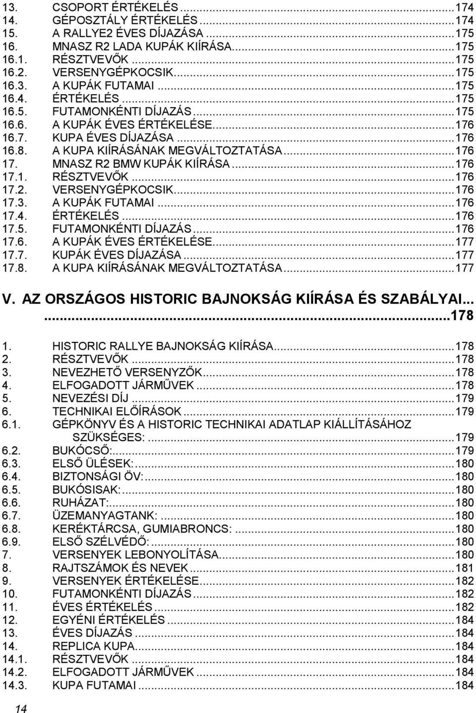 MNASZ R2 BMW KUPÁK KIÍRÁSA... 176 17.1. RÉSZTVEVŐK... 176 17.2. VERSENYGÉPKOCSIK... 176 17.3. A KUPÁK FUTAMAI... 176 17.4. ÉRTÉKELÉS... 176 17.5. FUTAMONKÉNTI DÍJAZÁS... 176 17.6. A KUPÁK ÉVES ÉRTÉKELÉSE.