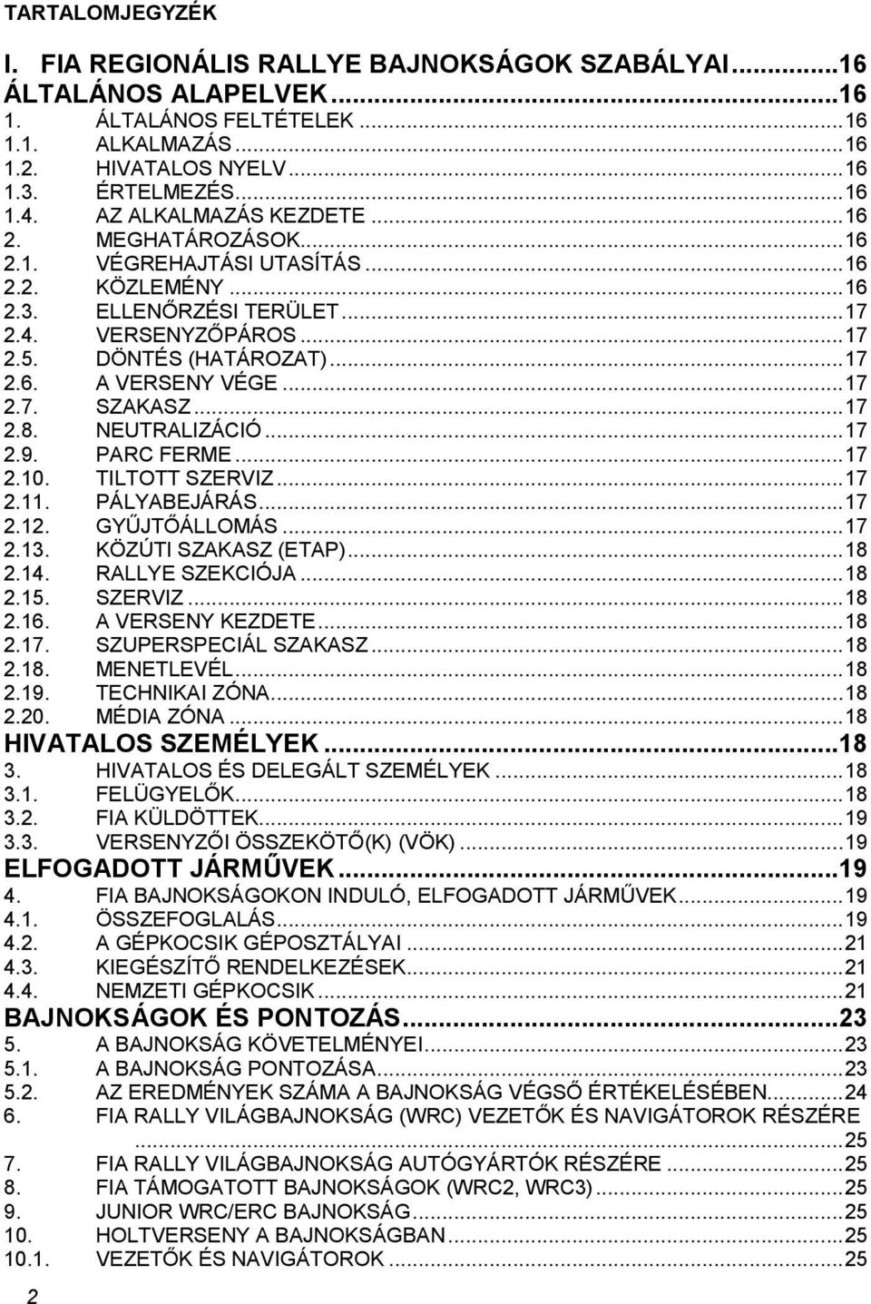 .. 17 2.7. SZAKASZ... 17 2.8. NEUTRALIZÁCIÓ... 17 2.9. PARC FERME... 17 2.10. TILTOTT SZERVIZ... 17 2.11. PÁLYABEJÁRÁS... 17 2.12. GYŰJTŐÁLLOMÁS... 17 2.13. KÖZÚTI SZAKASZ (ETAP)... 18 2.14.