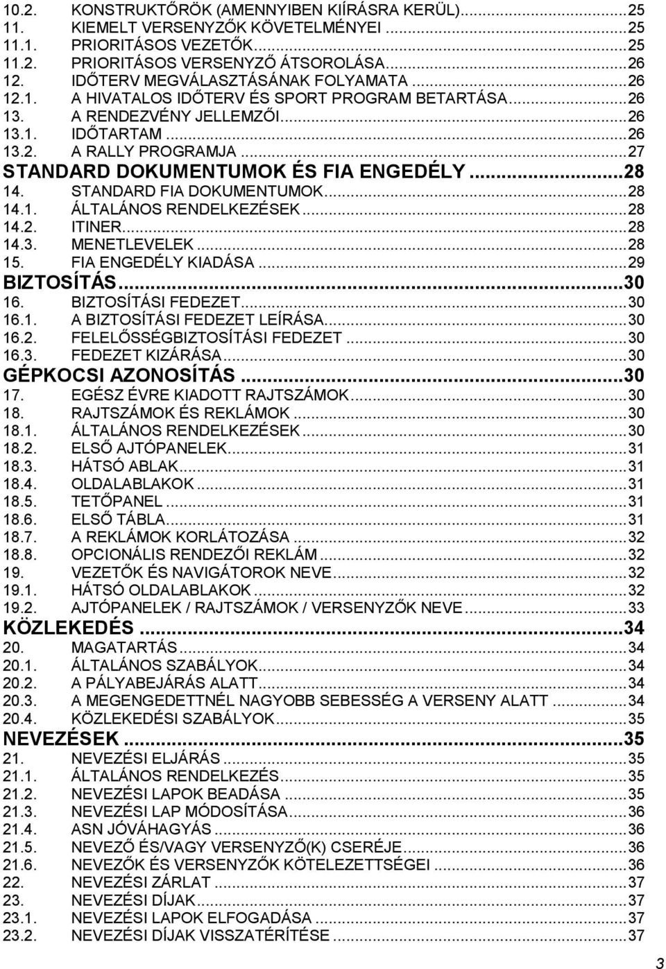 .. 27 STANDARD DOKUMENTUMOK ÉS FIA ENGEDÉLY...28 14. STANDARD FIA DOKUMENTUMOK... 28 14.1. ÁLTALÁNOS RENDELKEZÉSEK... 28 14.2. ITINER... 28 14.3. MENETLEVELEK... 28 15. FIA ENGEDÉLY KIADÁSA.