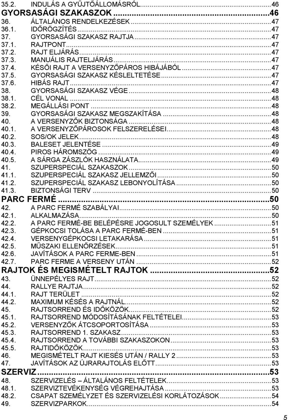 CÉL VONAL... 48 38.2. MEGÁLLÁSI PONT... 48 39. GYORSASÁGI SZAKASZ MEGSZAKÍTÁSA... 48 40. A VERSENYZŐK BIZTONSÁGA... 48 40.1. A VERSENYZŐPÁROSOK FELSZERELÉSEI... 48 40.2. SOS/OK JELEK... 48 40.3. BALESET JELENTÉSE.