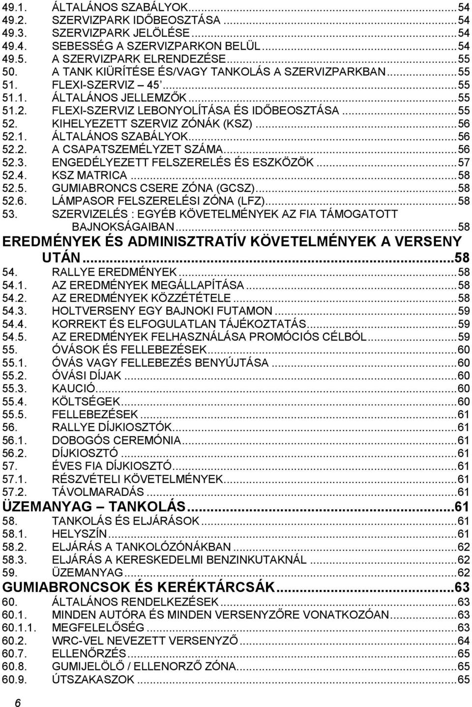 KIHELYEZETT SZERVIZ ZÓNÁK (KSZ)... 56 52.1. ÁLTALÁNOS SZABÁLYOK... 56 52.2. A CSAPATSZEMÉLYZET SZÁMA... 56 52.3. ENGEDÉLYEZETT FELSZERELÉS ÉS ESZKÖZÖK... 57 52.4. KSZ MATRICA... 58 52.5. GUMIABRONCS CSERE ZÓNA (GCSZ).