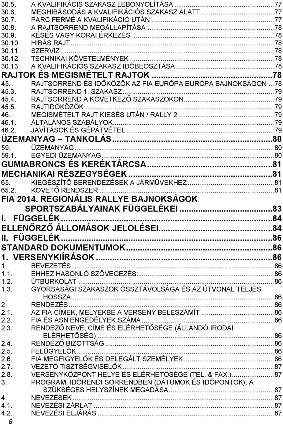 RAJTSORREND ÉS IDŐKÖZÖK AZ FIA EURÓPA EURÓPA BAJNOKSÁGON... 78 45.3. RAJTSORREND 1. SZAKASZ... 79 45.4. RAJTSORREND A KÖVETKEZŐ SZAKASZOKON... 79 45.5. RAJTIDŐKÖZÖK... 79 46.