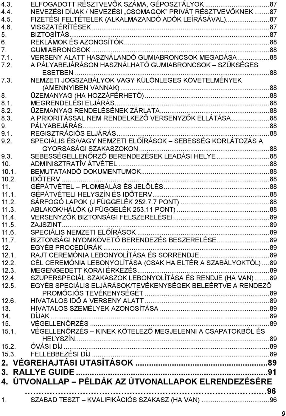 A PÁLYABEJÁRÁSON HASZNÁLHATÓ GUMIABRONCSOK SZÜKSÉGES ESETBEN... 88 7.3. NEMZETI JOGSZABÁLYOK VAGY KÜLÖNLEGES KÖVETELMÉNYEK (AMENNYIBEN VANNAK)... 88 8. ÜZEMANYAG (HA HOZZÁFÉRHETŐ)... 88 8.1.