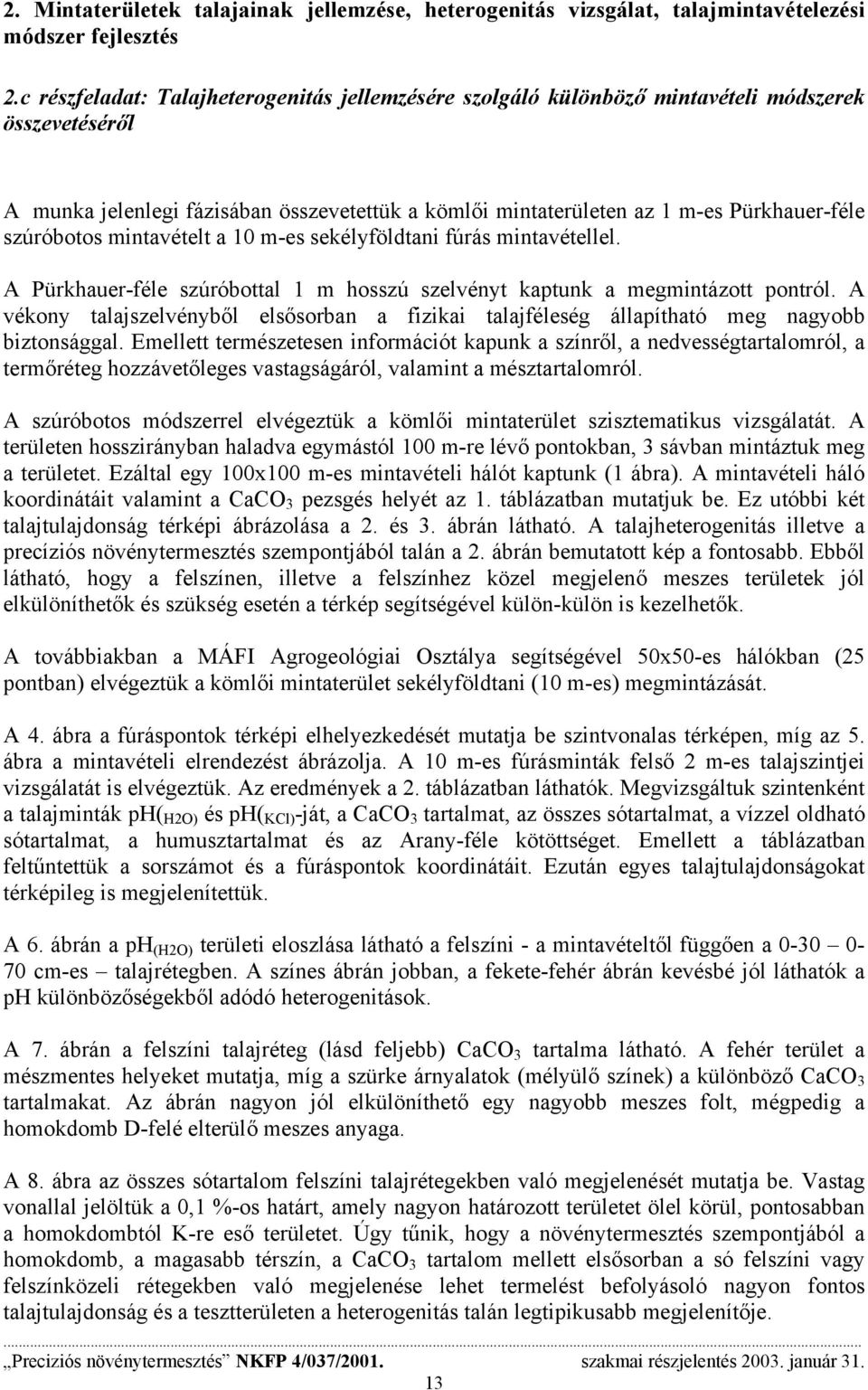 szúróbotos mintavételt a 10 m-es sekélyföldtani fúrás mintavétellel. A Pürkhauer-féle szúróbottal 1 m hosszú szelvényt kaptunk a megmintázott pontról.