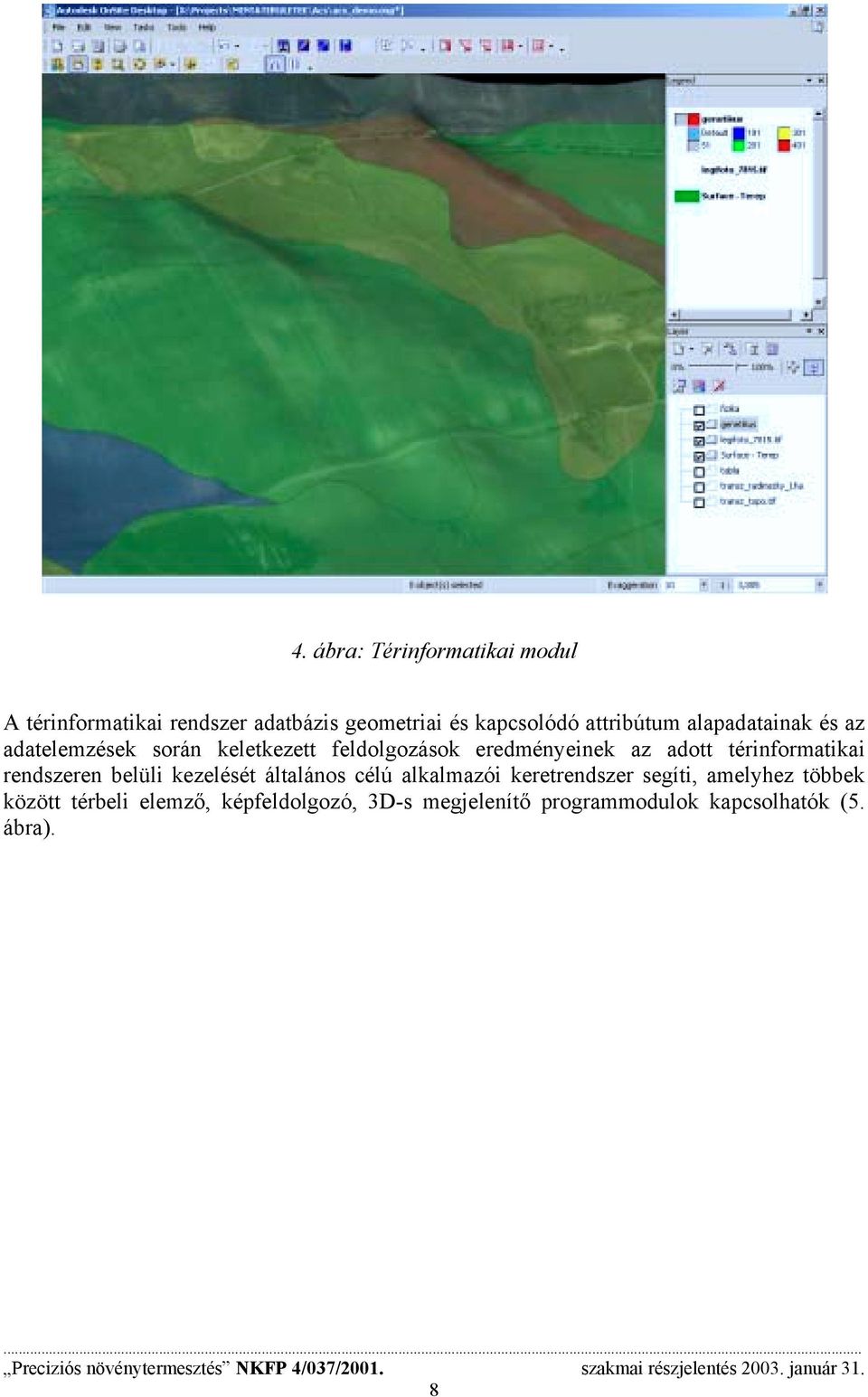 adott térinformatikai rendszeren belüli kezelését általános célú alkalmazói keretrendszer segíti,