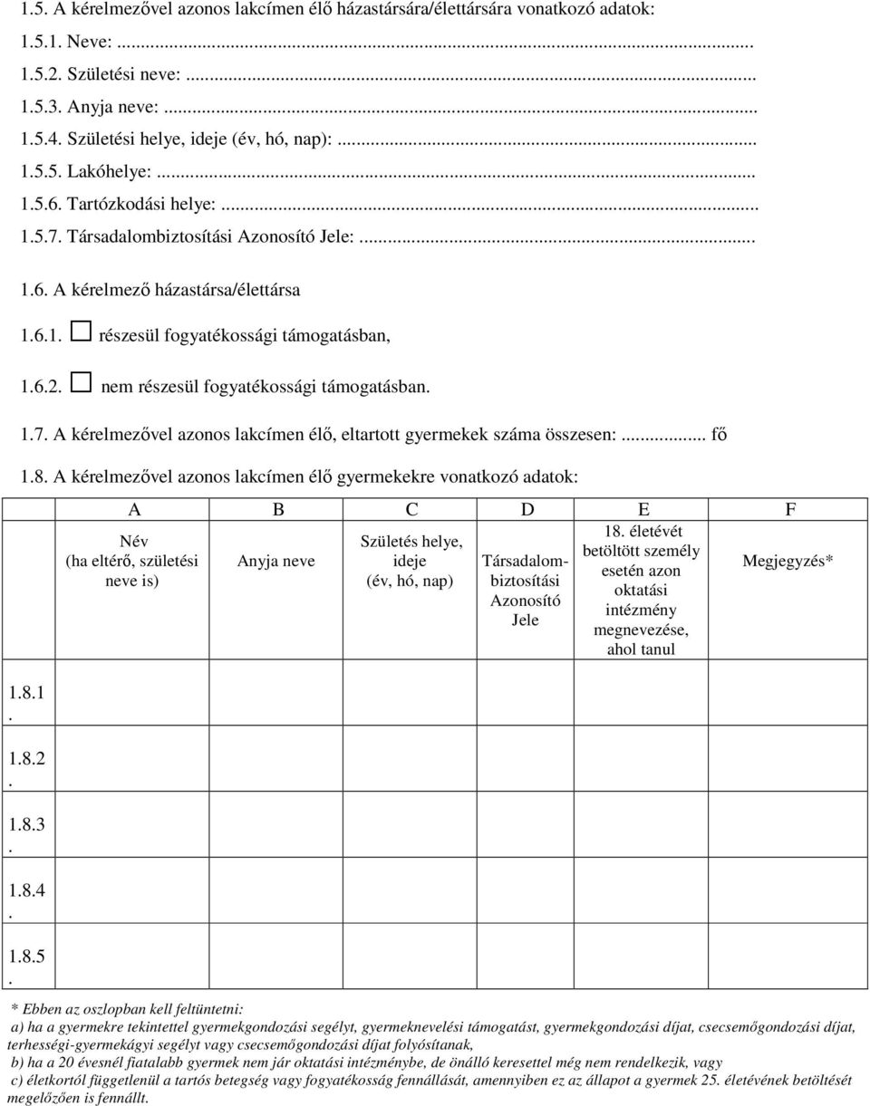 kérelmezővel azonos lakcímen élő, eltartott gyermekek száma összesen: fő 18 A kérelmezővel azonos lakcímen élő gyermekekre vonatkozó adatok: 181 182 183 184 185 A B C D E F 18 életévét Név Születés