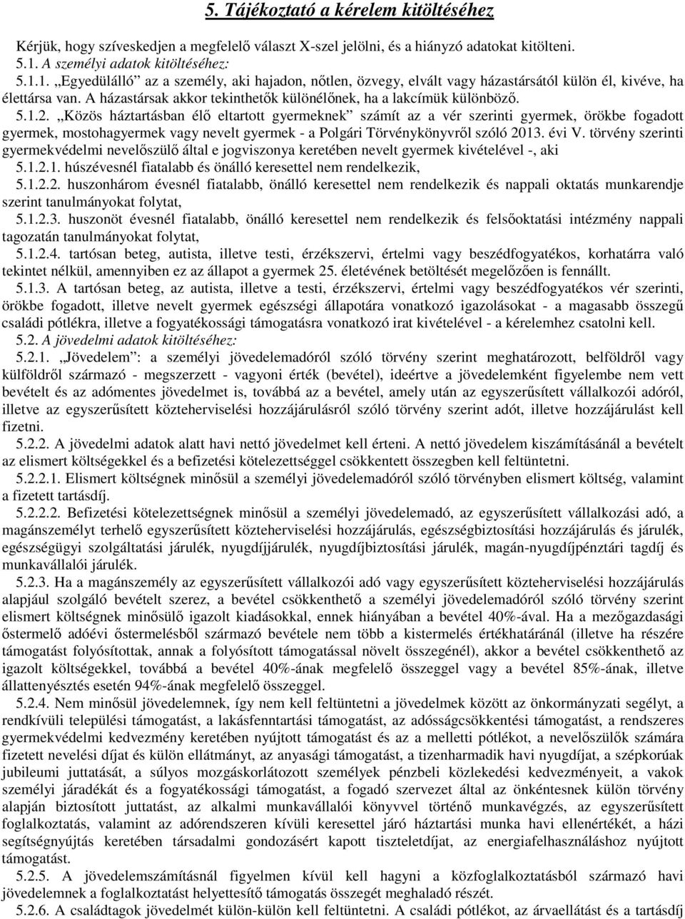 gyermeknek számít az a vér szerinti gyermek, örökbe fogadott gyermek, mostohagyermek vagy nevelt gyermek - a Polgári Törvénykönyvről szóló 2013 évi V törvény szerinti gyermekvédelmi nevelőszülő által