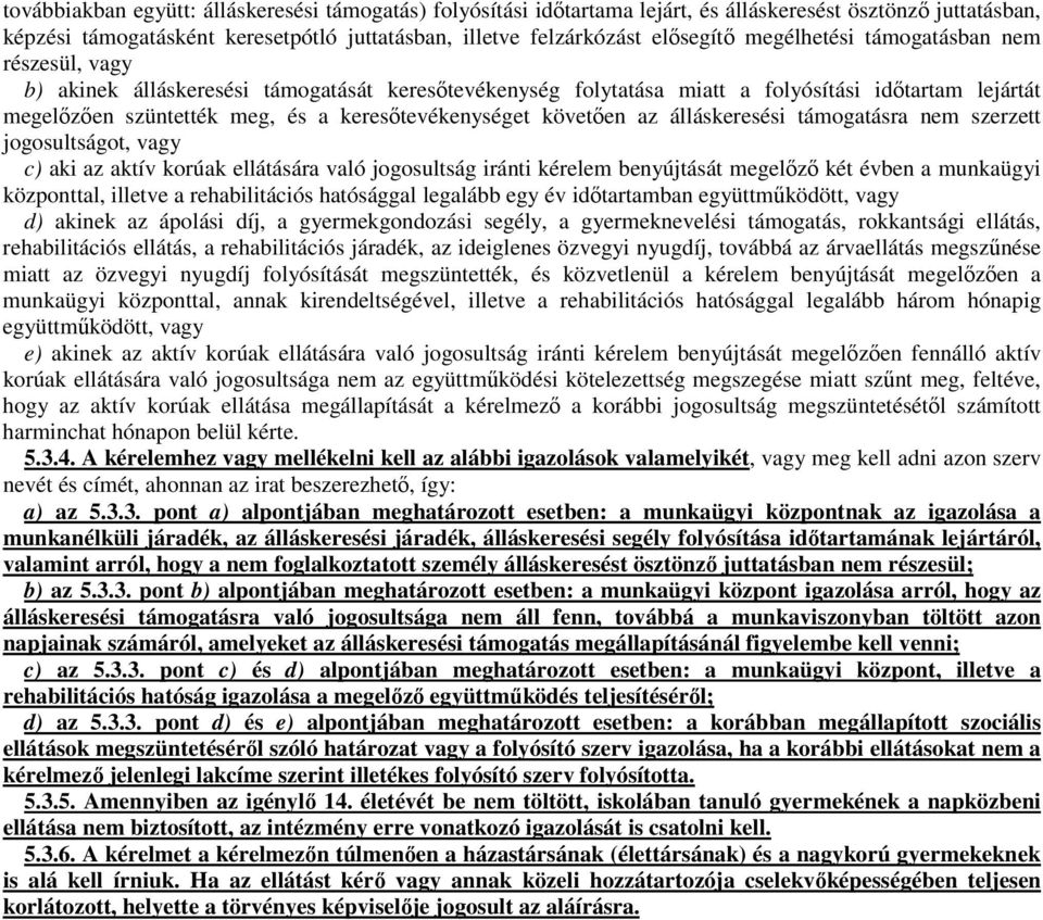 követően az álláskeresési támogatásra nem szerzett jogosultságot, vagy c) aki az aktív korúak ellátására való jogosultság iránti kérelem benyújtását megelőző két évben a munkaügyi központtal, illetve