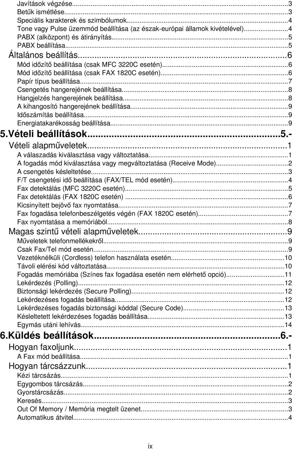 ..7 Csengetés hangerejének beállítása...8 Hangjelzés hangerejének beállítása...8 A kihangosító hangerejének beállítása...9 Idő számítás beállítása...9 Energiatakarékosság beállítása...9 5.