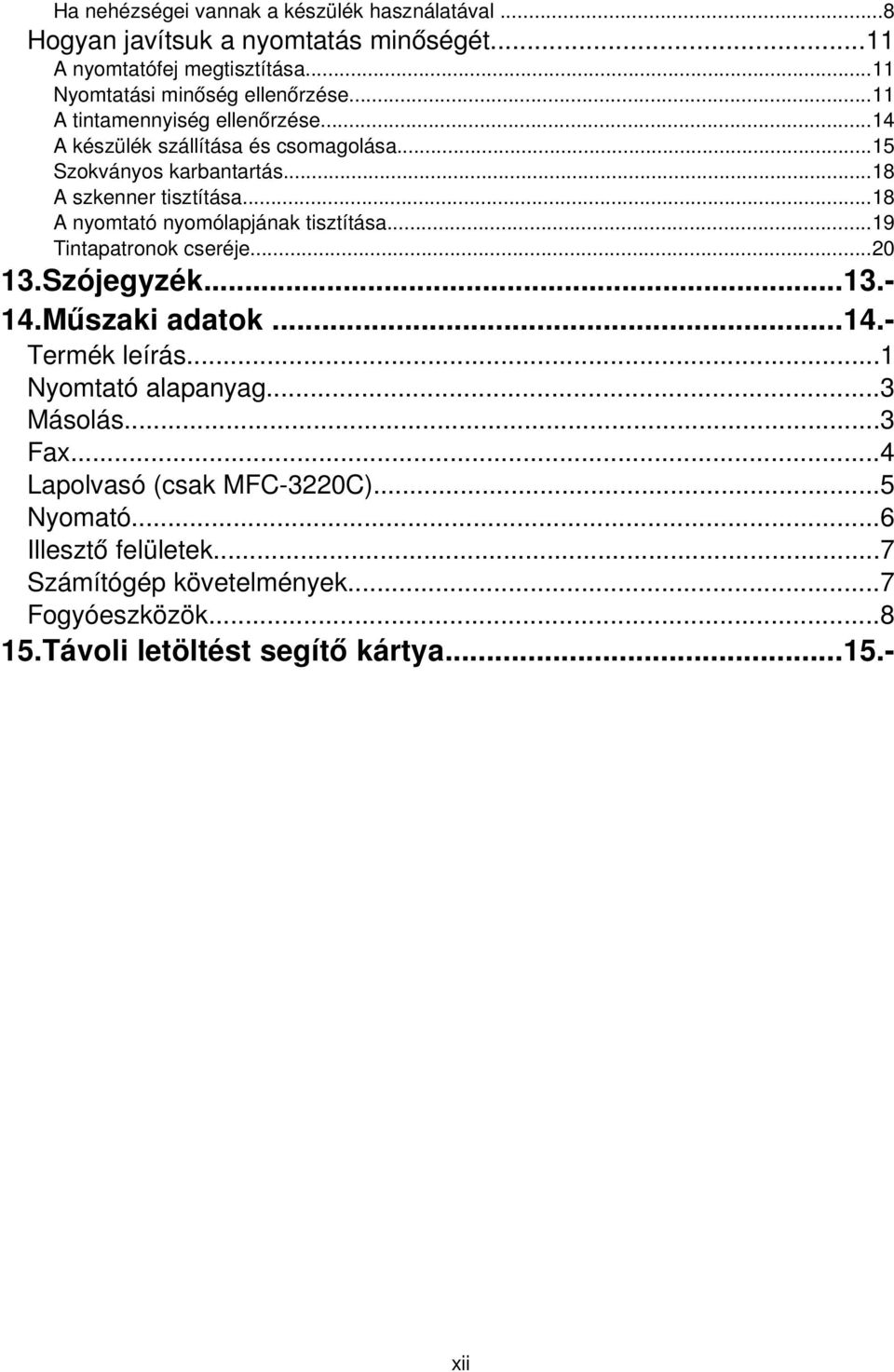 ..18 A nyomtató nyomólapjának tisztítása...19 Tintapatronok cseréje...20 13.Szójegyzék...13.- 14.Mű szaki adatok...14.- Termék leírás...1 Nyomtató alapanyag.