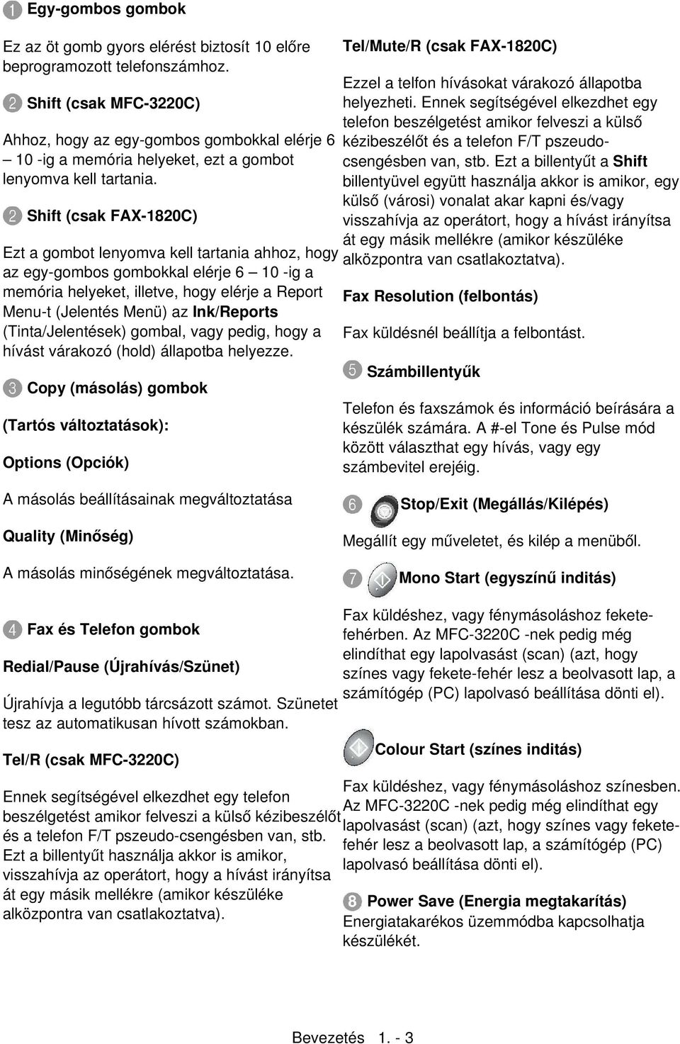 Shift (csak FAX-1820C) Ezt a gombot lenyomva kell tartania ahhoz, hogy az egy-gombos gombokkal elérje 6 10 -ig a memória helyeket, illetve, hogy elérje a Report Menu-t (Jelentés Menü) az Ink/Reports