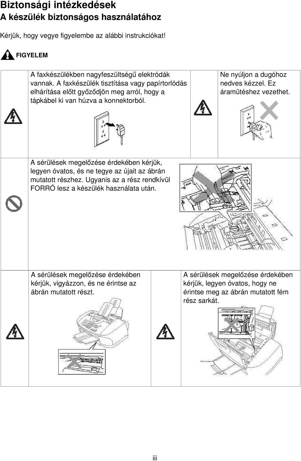 Ez áramütéshez vezethet. A sérülések megelőzése érdekében kérjük, legyen óvatos, és ne tegye az újait az ábrán mutatott részhez.