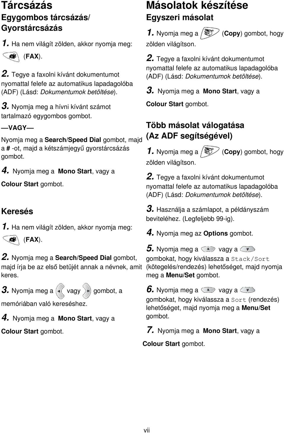 VAGY Nyomja meg a Search/Speed Dial gombot, majd a # -ot, majd a kétszámjegy ű gyorstárcsázás gombot. 4. Nyomja meg a Mono Start, vagy a Colour Start gombot. Keresés 1.