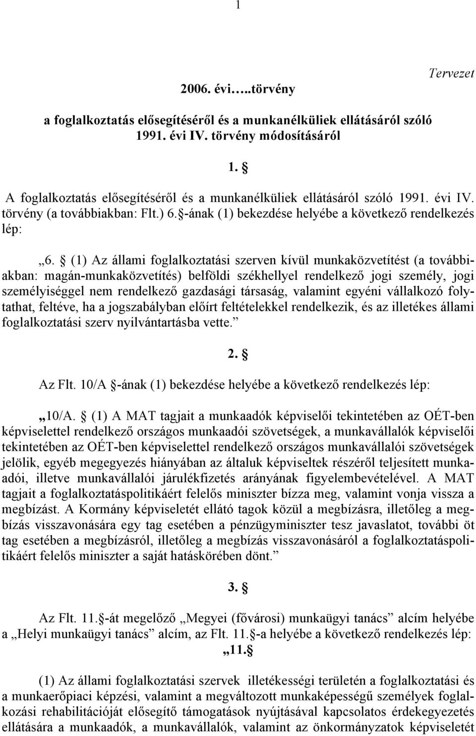 (1) Az állami foglalkoztatási szerven kívül munkaközvetítést (a továbbiakban: magán-munkaközvetítés) belföldi székhellyel rendelkező jogi személy, jogi személyiséggel nem rendelkező gazdasági