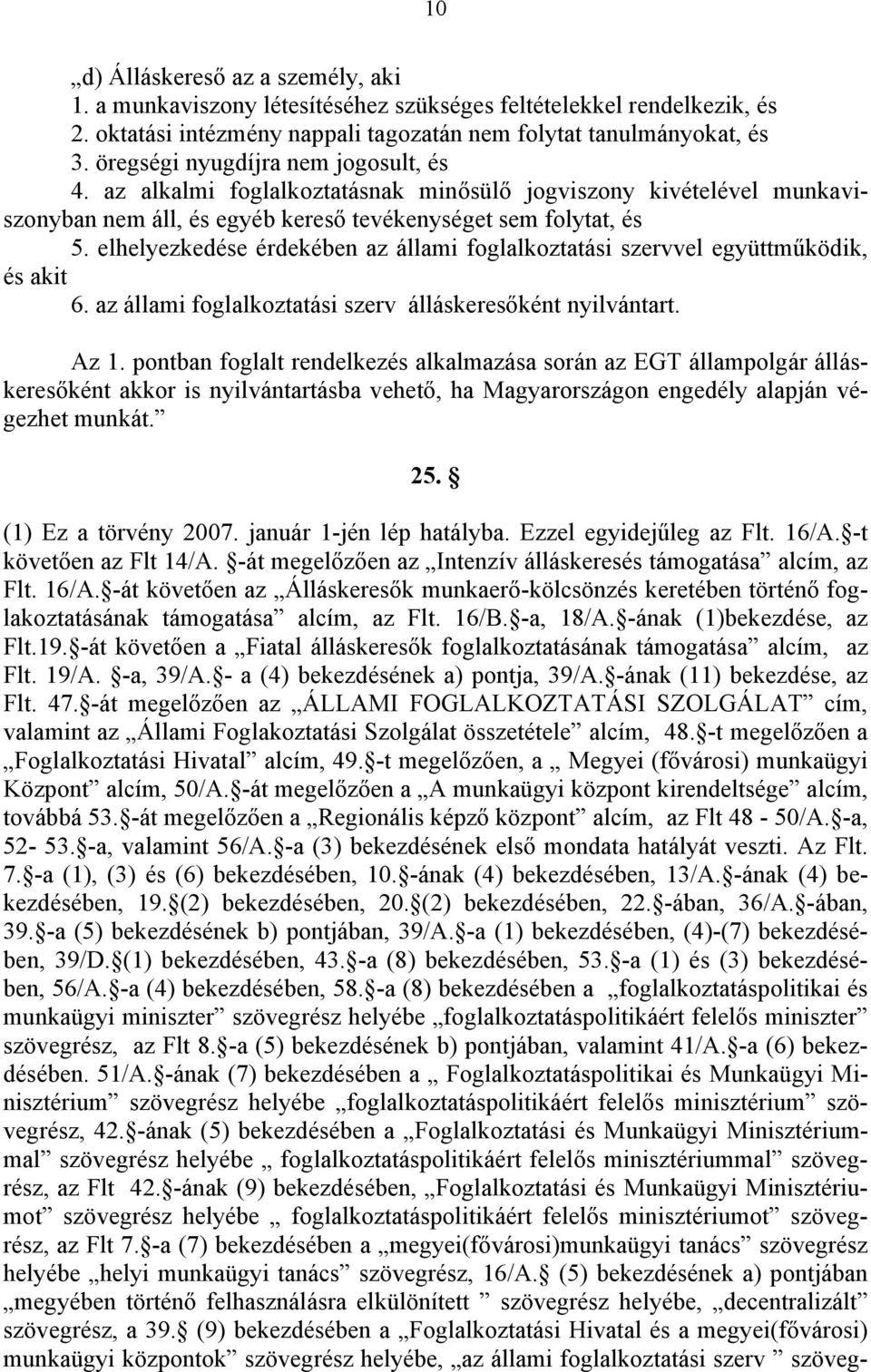 elhelyezkedése érdekében az állami foglalkoztatási szervvel együttműködik, és akit 6. az állami foglalkoztatási szerv álláskeresőként nyilvántart. Az 1.