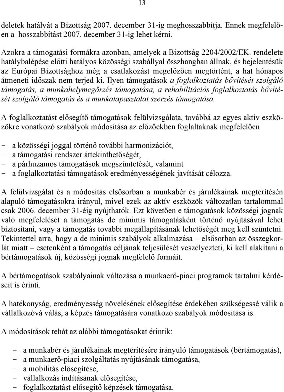 rendelete hatálybalépése előtti hatályos közösségi szabállyal összhangban állnak, és bejelentésük az Európai Bizottsághoz még a csatlakozást megelőzően megtörtént, a hat hónapos átmeneti időszak nem