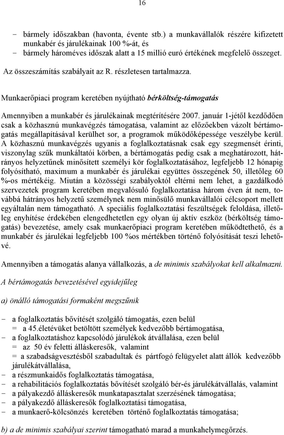 január 1-jétől kezdődően csak a közhasznú munkavégzés támogatása, valamint az előzőekben vázolt bértámogatás megállapításával kerülhet sor, a programok működőképessége veszélybe kerül.